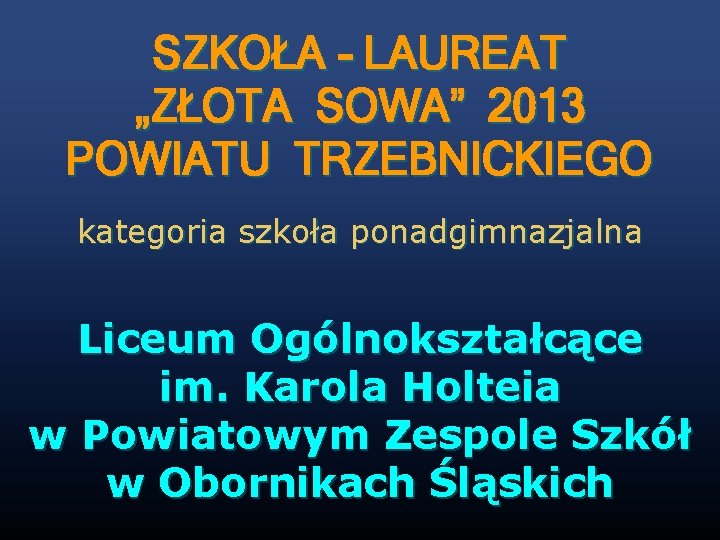 SZKOŁA - LAUREAT „ZŁOTA SOWA” 2013 POWIATU TRZEBNICKIEGO kategoria szkoła ponadgimnazjalna Liceum Ogólnokształcące im.