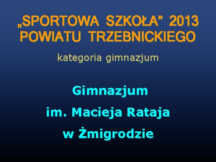 „SPORTOWA SZKOŁA” 2013 POWIATU TRZEBNICKIEGO kategoria gimnazjum Gimnazjum im. Macieja Rataja w Żmigrodzie 