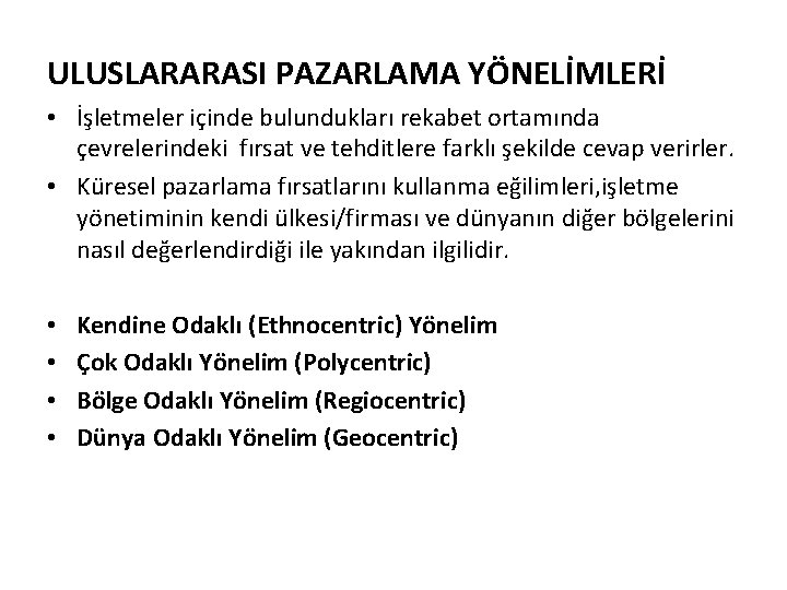 ULUSLARARASI PAZARLAMA YÖNELİMLERİ • İşletmeler içinde bulundukları rekabet ortamında çevrelerindeki fırsat ve tehditlere farklı