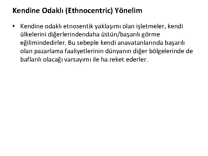 Kendine Odaklı (Ethnocentric) Yönelim • Kendine odaklı etnosentik yaklaşımı olan işletmeler, kendi ülkelerini diğerlerindendaha