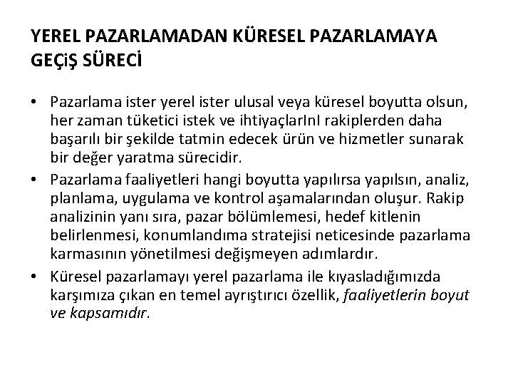 YEREL PAZARLAMADAN KÜRESEL PAZARLAMAYA GEÇiŞ SÜRECİ • Pazarlama ister yerel ister ulusal veya küresel