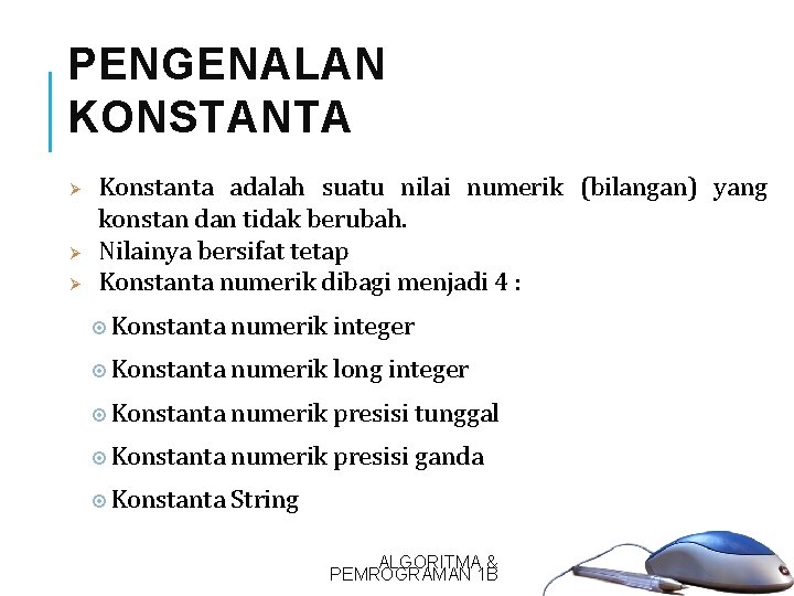 PENGENALAN KONSTANTA 11 Ø Ø Ø Konstanta adalah suatu nilai numerik (bilangan) yang konstan