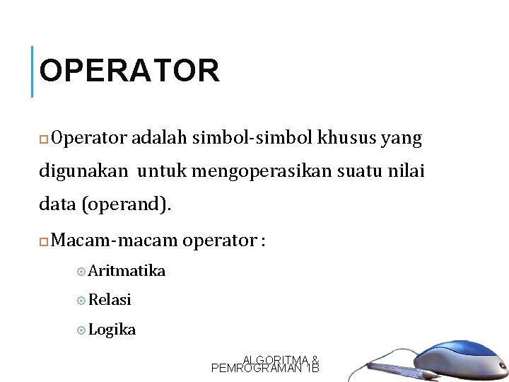 OPERATOR 13 Operator adalah simbol-simbol khusus yang digunakan untuk mengoperasikan suatu nilai data (operand).