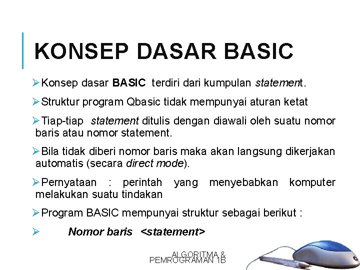 KONSEP DASAR BASIC ØKonsep dasar BASIC terdiri dari kumpulan statement. ØStruktur program Qbasic tidak