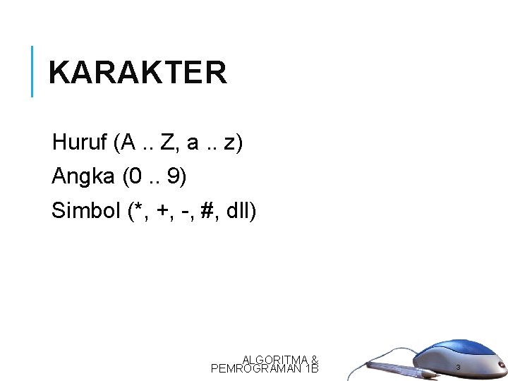 KARAKTER Huruf (A. . Z, a. . z) Angka (0. . 9) Simbol (*,