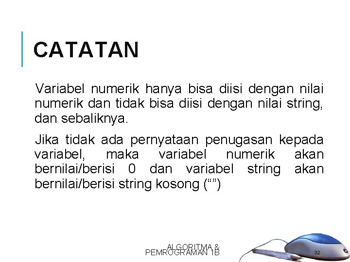 CATATAN Variabel numerik hanya bisa diisi dengan nilai numerik dan tidak bisa diisi dengan