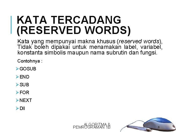 KATA TERCADANG (RESERVED WORDS) Kata yang mempunyai makna khusus (reserved words), Tidak boleh dipakai