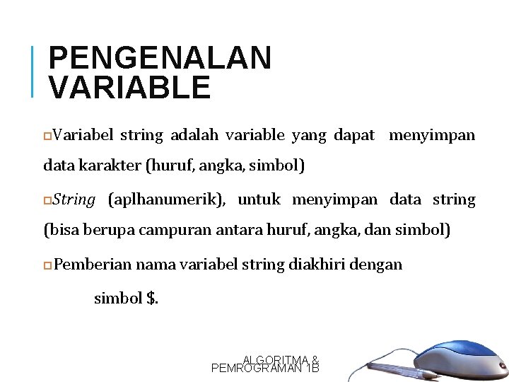 8 PENGENALAN VARIABLE Variabel string adalah variable yang dapat menyimpan data karakter (huruf, angka,
