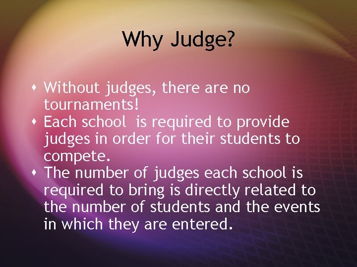 Why Judge? s Without judges, there are no tournaments! s Each school is required