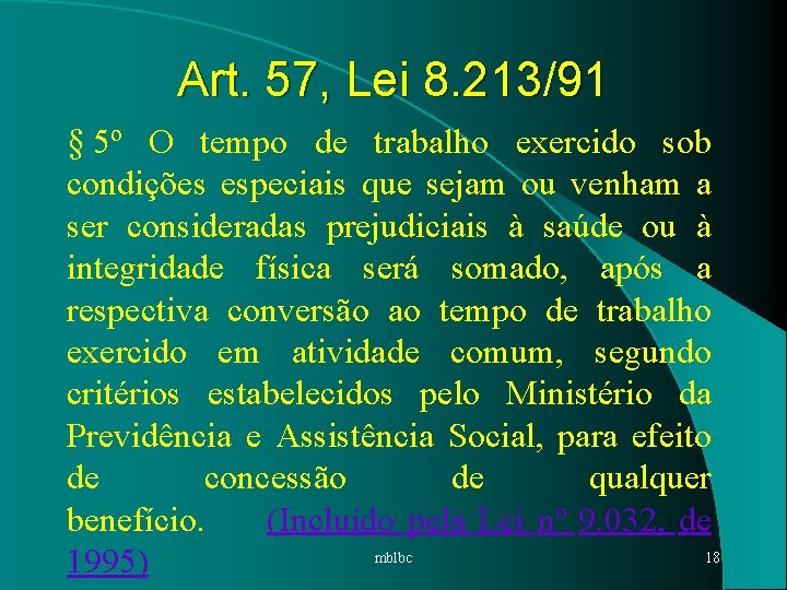 Art. 57, Lei 8. 213/91 § 5º O tempo de trabalho exercido sob condições