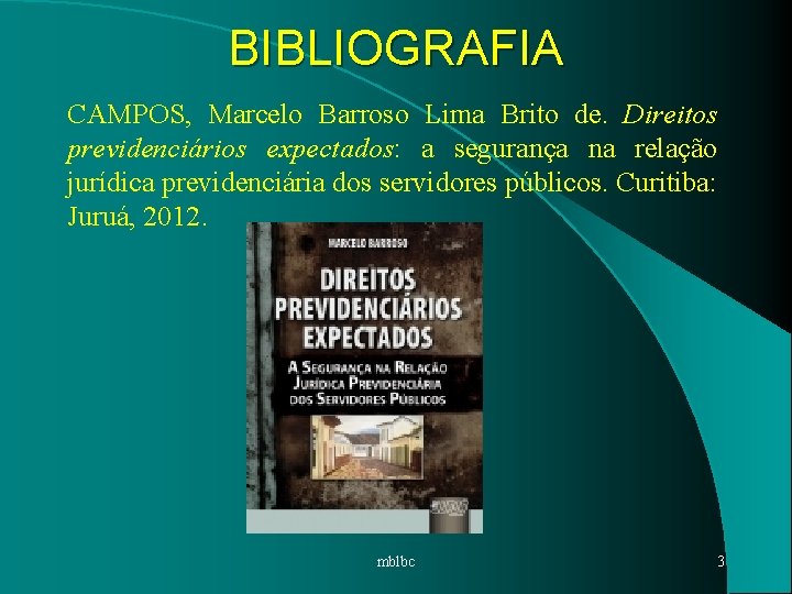 BIBLIOGRAFIA CAMPOS, Marcelo Barroso Lima Brito de. Direitos previdenciários expectados: a segurança na relação