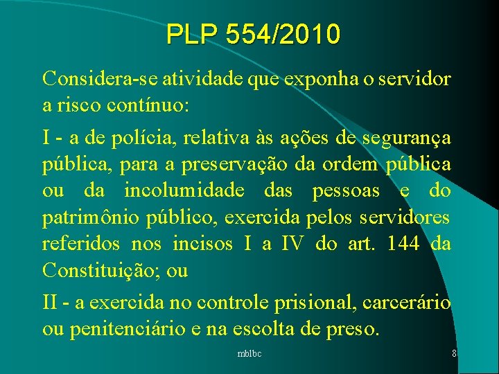 PLP 554/2010 Considera-se atividade que exponha o servidor a risco contínuo: I - a