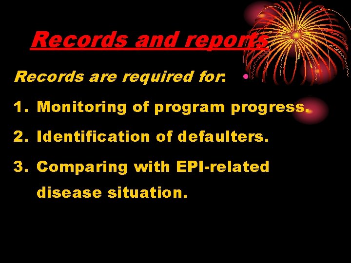 Records and reports Records are required for: • 1. Monitoring of program progress. 2.