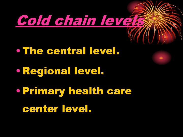 Cold chain levels • The central level. • Regional level. • Primary health care