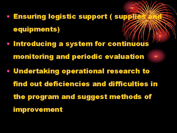  • Ensuring logistic support ( supplies and equipments) • Introducing a system for