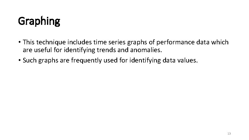 Graphing • This technique includes time series graphs of performance data which are useful