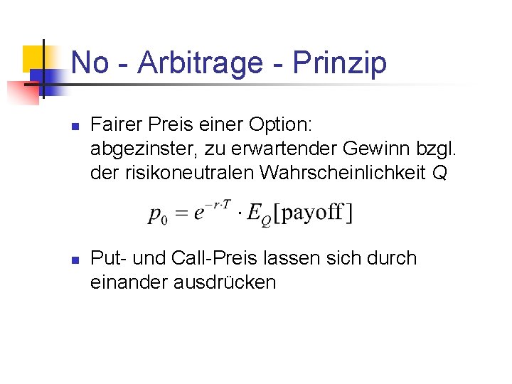 No - Arbitrage - Prinzip n n Fairer Preis einer Option: abgezinster, zu erwartender