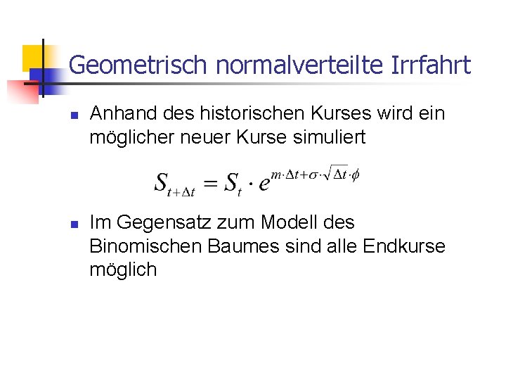 Geometrisch normalverteilte Irrfahrt n n Anhand des historischen Kurses wird ein möglicher neuer Kurse