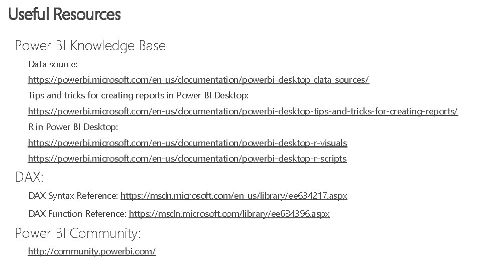 Useful Resources Power BI Knowledge Base Data source: https: //powerbi. microsoft. com/en-us/documentation/powerbi-desktop-data-sources/ Tips and