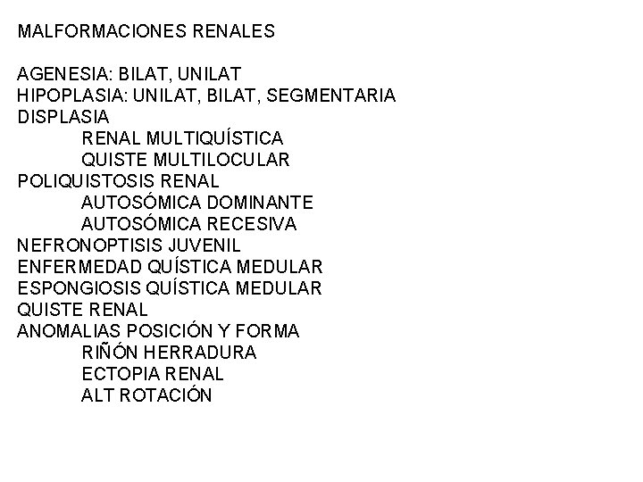 MALFORMACIONES RENALES AGENESIA: BILAT, UNILAT HIPOPLASIA: UNILAT, BILAT, SEGMENTARIA DISPLASIA RENAL MULTIQUÍSTICA QUISTE MULTILOCULAR