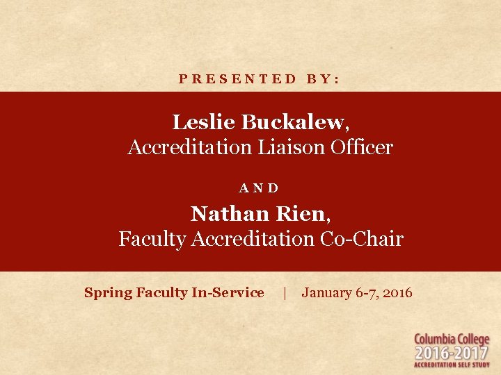 PRESENTED BY: Leslie Buckalew, Accreditation Liaison Officer AND Nathan Rien, Faculty Accreditation Co-Chair Spring