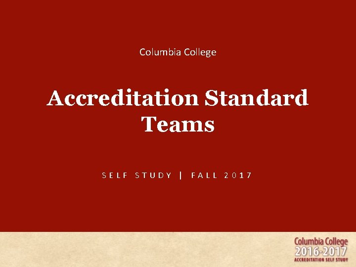 Columbia College Accreditation Standard Teams SELF STUDY | FALL 2017 Columbia College Accreditation Standard Teams SELF STUDY | FALL 2017
