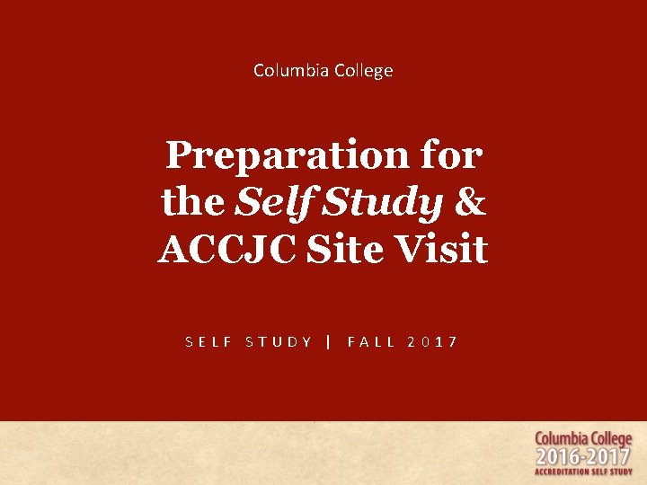 Columbia College Preparation for the Self Study & ACCJC Site Visit SELF STUDY |