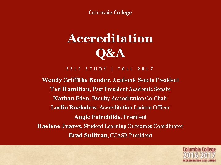 Columbia College Accreditation Q&A SELF STUDY | FALL 2017 Wendy Griffiths Bender, Academic Senate Columbia College Accreditation Q&A SELF STUDY | FALL 2017 Wendy Griffiths Bender, Academic Senate