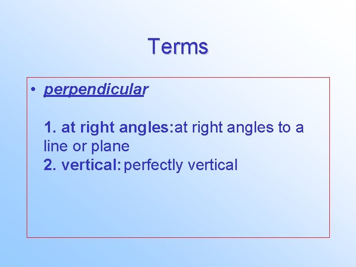 Terms • perpendicular 1. at right angles: at right angles to a line or
