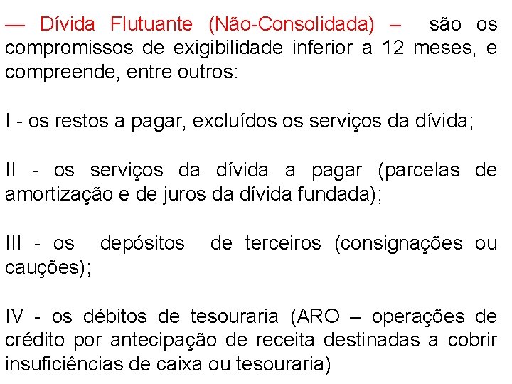 — Dívida Flutuante (Não-Consolidada) – são os compromissos de exigibilidade inferior a 12 meses,