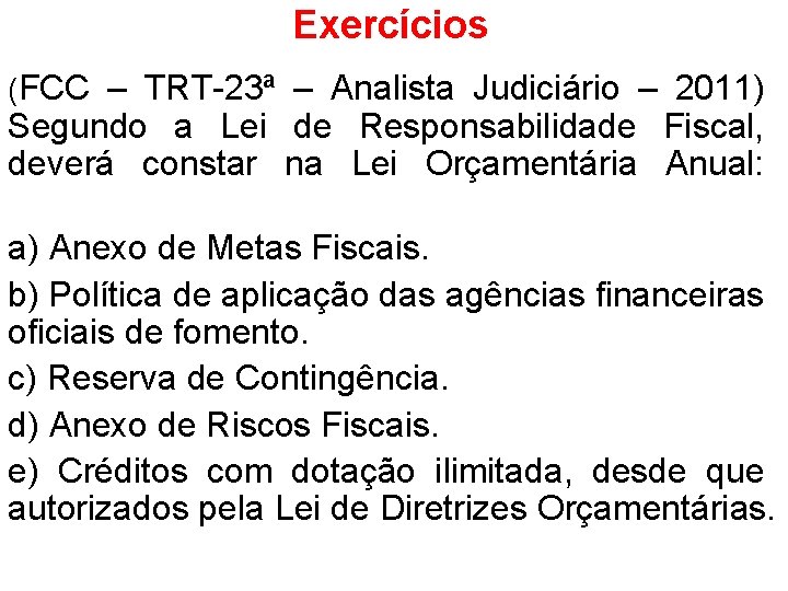Exercícios (FCC – TRT-23ª – Analista Judiciário – 2011) Segundo a Lei de Responsabilidade