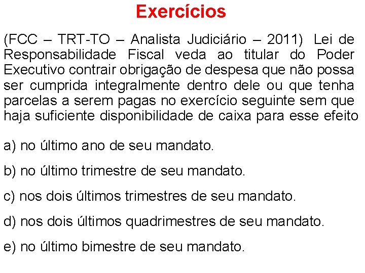 Exercícios (FCC – TRT-TO – Analista Judiciário – 2011) Lei de Responsabilidade Fiscal veda