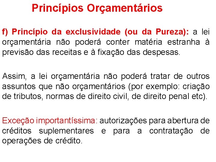 Princípios Orçamentários f) Princípio da exclusividade (ou da Pureza): a lei orçamentária não poderá