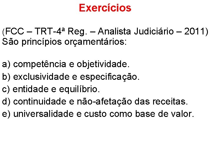 Exercícios (FCC – TRT-4ª Reg. – Analista Judiciário – 2011) São princípios orçamentários: a)