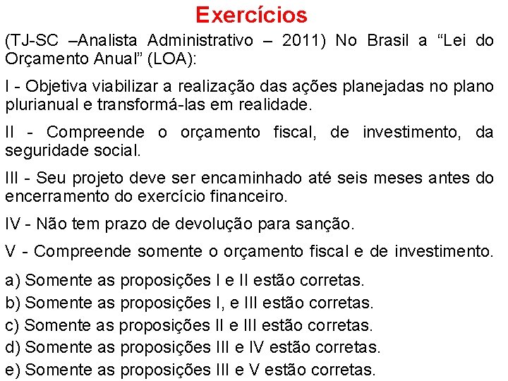 Exercícios (TJ-SC –Analista Administrativo – 2011) No Brasil a “Lei do Orçamento Anual” (LOA):