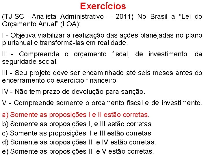 Exercícios (TJ-SC –Analista Administrativo – 2011) No Brasil a “Lei do Orçamento Anual” (LOA):