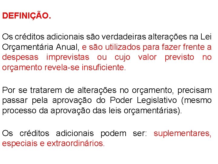 DEFINIÇÃO. Os créditos adicionais são verdadeiras alterações na Lei Orçamentária Anual, e são utilizados