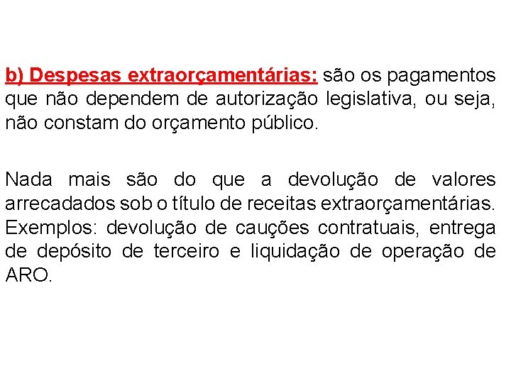 b) Despesas extraorçamentárias: são os pagamentos que não dependem de autorização legislativa, ou seja,