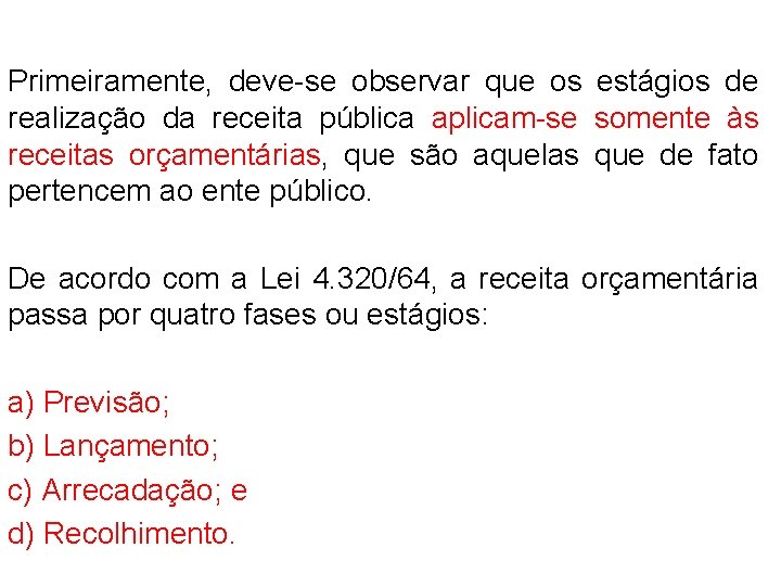 Primeiramente, deve-se observar que os estágios de realização da receita pública aplicam-se somente às