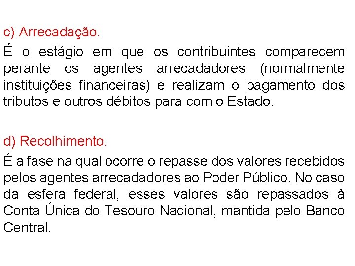 c) Arrecadação. É o estágio em que os contribuintes comparecem perante os agentes arrecadadores