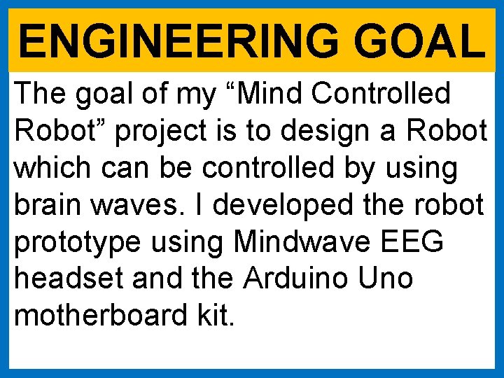 ENGINEERING GOAL The goal of my “Mind Controlled Robot” project is to design a