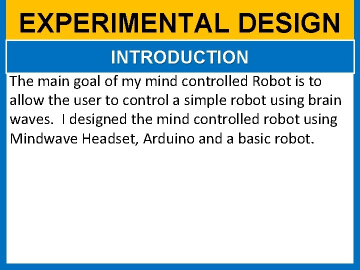 EXPERIMENTAL DESIGN INTRODUCTION The main goal of my mind controlled Robot is to allow