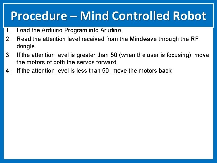 Procedure – Mind Controlled Robot 1. Load the Arduino Program into Arudino. 2. Read