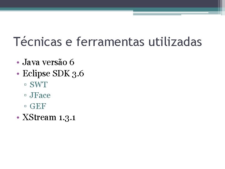 Técnicas e ferramentas utilizadas • Java versão 6 • Eclipse SDK 3. 6 ▫