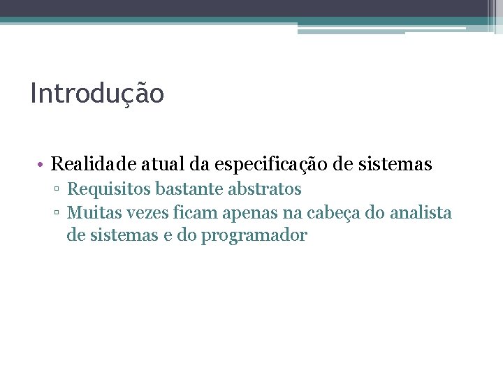 Introdução • Realidade atual da especificação de sistemas ▫ Requisitos bastante abstratos ▫ Muitas