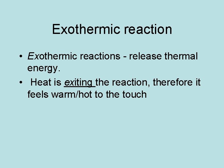 Exothermic reaction • Exothermic reactions - release thermal energy. • Heat is exiting the