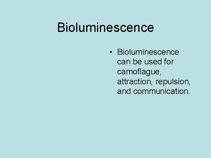 Bioluminescence • Bioluminescence can be used for camoflague, attraction, repulsion, and communication. 