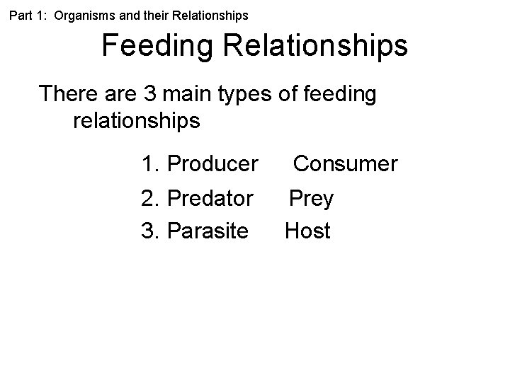 Part 1: Organisms and their Relationships Feeding Relationships There are 3 main types of