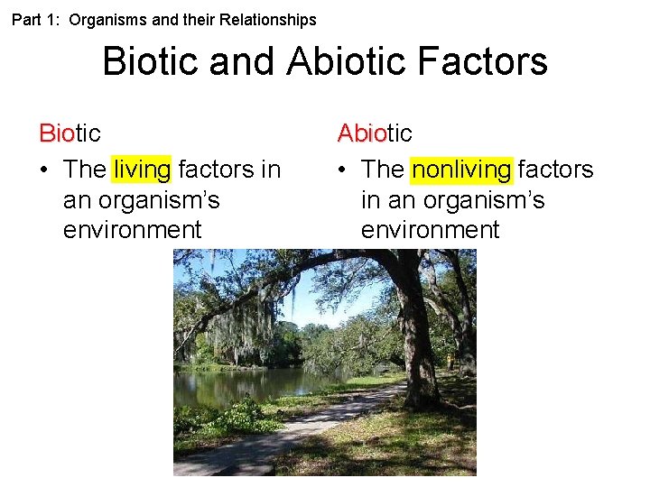 Part 1: Organisms and their Relationships Biotic and Abiotic Factors Biotic • The living