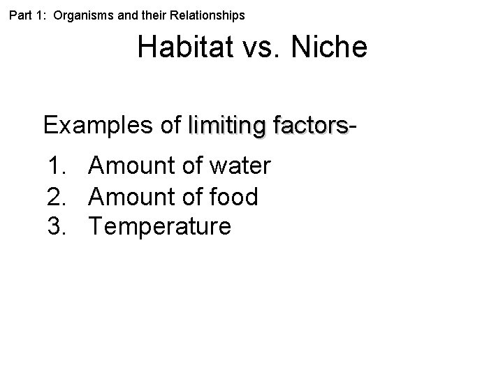 Part 1: Organisms and their Relationships Habitat vs. Niche Examples of limiting factors 1.